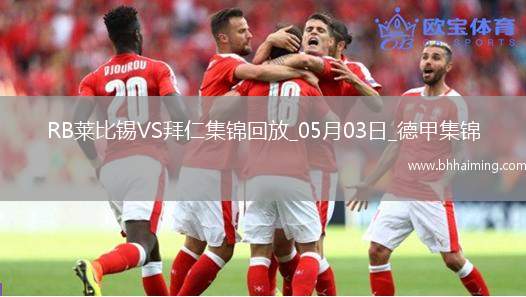 05月03日德甲第32輪RB萊比錫vs拜仁慕尼黑進(jìn)球視頻