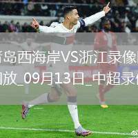 09月13日中超第24輪青島西海岸vs浙江全場錄像