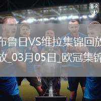 歐冠-利昂-貝利閃擊羅杰斯造烏龍阿森西奧點(diǎn)射維拉3-1布魯日