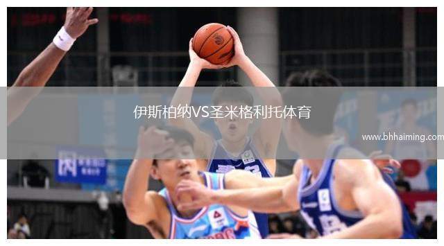 伊斯柏納VS圣米格利托體育