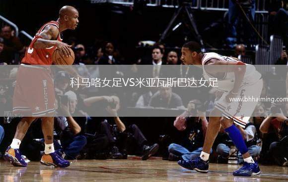 科馬咯女足VS米亞瓦斯巴達女足