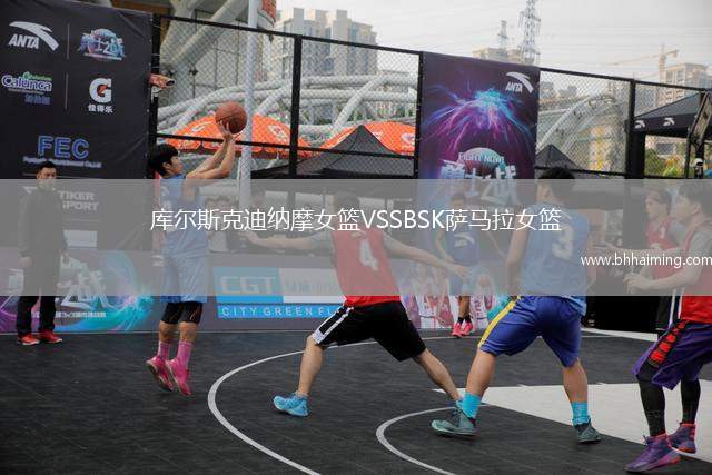 庫(kù)爾斯克迪納摩女籃VSSBSK薩馬拉女籃
