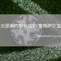 戈里奧內(nèi)斯女籃VS奎梅薩女籃