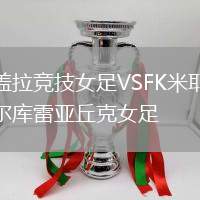 蓋拉競技女足VSFK米耶爾庫雷亞丘克女足