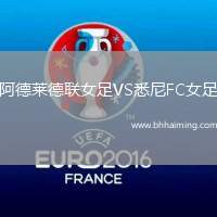 阿德萊德聯(lián)女足VS悉尼FC女足